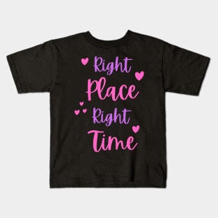 Right Place Right Time Kids T-Shirt